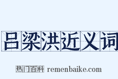 吕梁洪近义词是什么意思的图片
